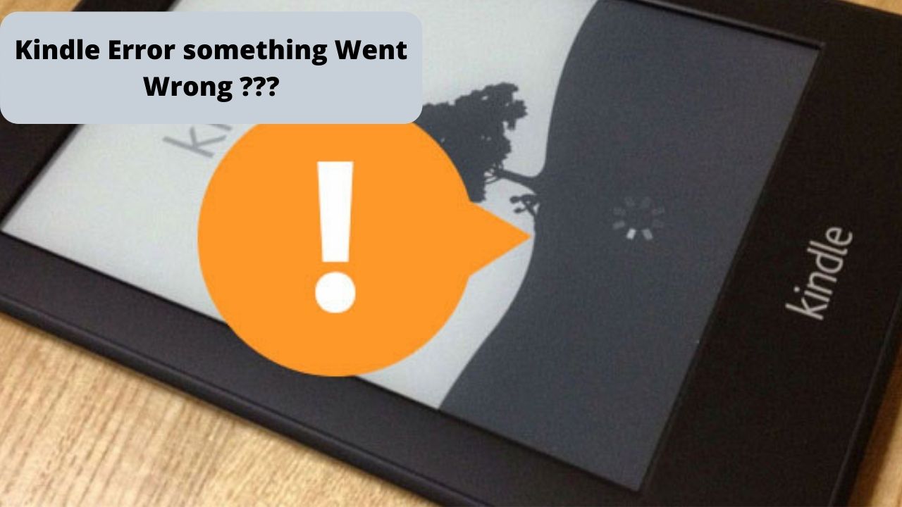 How To Resolve the Kindle Error something Went Wrong