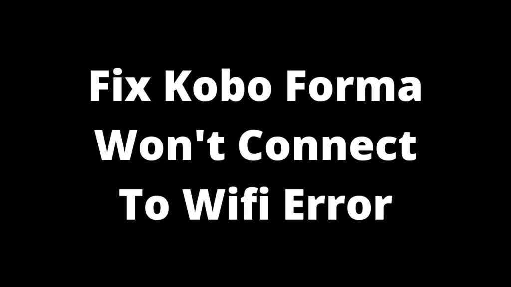 Kobo Forma Won't Connect To Wifi