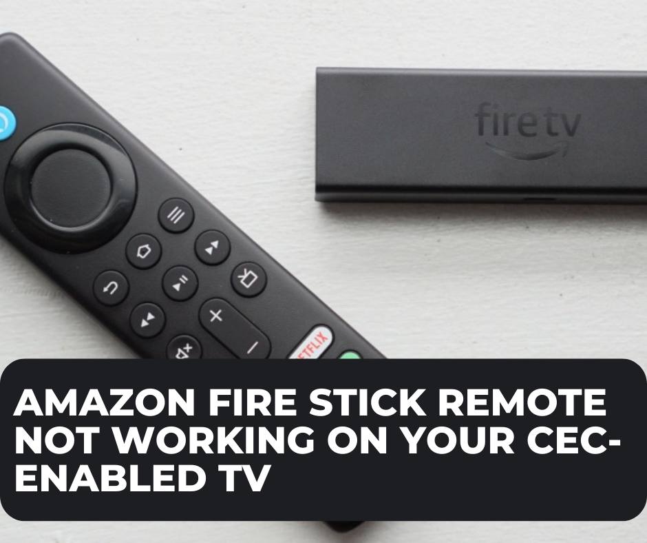 Amazon Fire Stick RemotAmazon Fire Stick Remote Not Working on Your CEC-Enabled TV e Not Working After Reset 